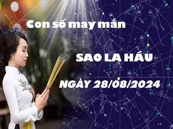 Phân tích con số may mắn sao La Hầu ngày 28/8/2024 thứ 4 hôm nay