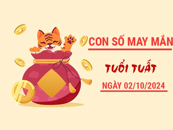 Con số may mắn tuổi Tuất ngày 2/10/2024 thứ 4 hôm nay