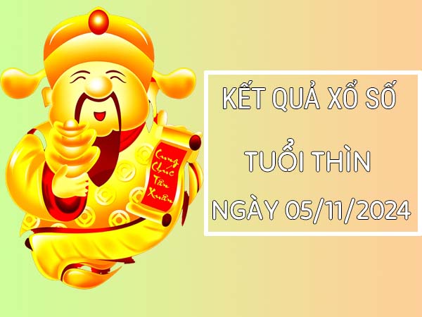 Nhận định con số dễ trúng tuổi Thìn ngày 05/11/2024 hôm nay