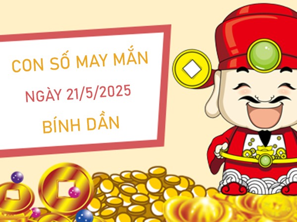 Mở cửa tài lộc với số vàng tuổi Bính Dần 21/5/2025