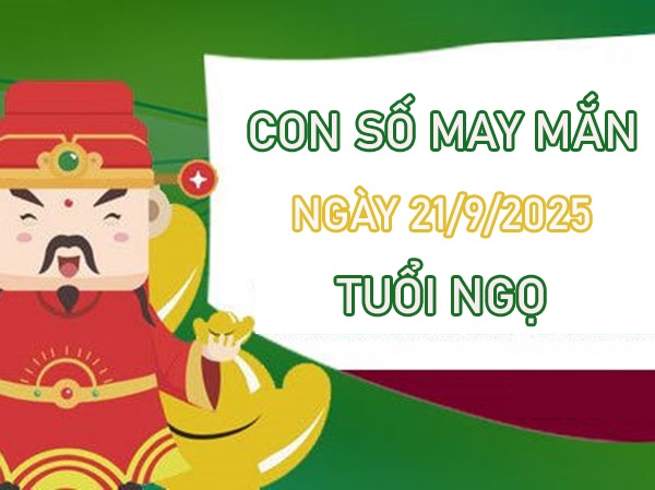Mở cửa tài lộc với số phú quý tuổi Ngọ 21/9/2025